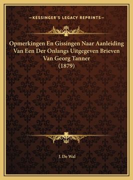 portada Opmerkingen En Gissingen Naar Aanleiding Van Een Der Onlangs Uitgegeven Brieven Van Georg Tanner (1879)