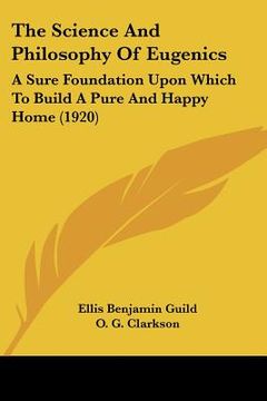 portada the science and philosophy of eugenics: a sure foundation upon which to build a pure and happy home (1920) (en Inglés)