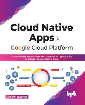 portada Cloud Native Apps on Google Cloud Platform: Use Serverless, Microservices and Containers to Rapidly Build and Deploy Apps on Google Cloud