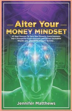 portada Alter Your Money Mindset: 10 Step Process to Turn Your Poverty Consciousness Into a Prosperity Consciousness and Attract Incredible Wealth Into