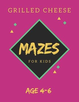 portada Grilled Cheese Mazes For Kids Age 4-6: 40 Brain-bending Challenges, An Amazing Maze Activity Book for Kids, Best Maze Activity Book for Kids, Great fo