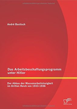 portada Das Arbeitsbeschaffungsprogramm unter Hitler: Der Abbau der Massenarbeitslosigkeit im  Dritten Reich  von 1933-1936 (German Edition)