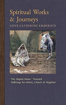 portada Spiritual Works & Journeys: The Nuptial House, Vineyard, Sufferings for Others, the Church, and the Neighbor (11) (New Light on the Visions of Anne c. Emmerich) (en Inglés)