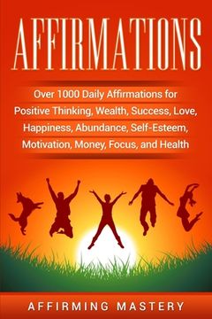 portada Affirmations: Over 1000 Daily Affirmations for Positive Thinking, Wealth, Success, Love, Happiness, Abundance, Self-Esteem, Motivati (in English)
