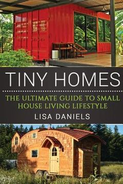 portada Tiny Homes: The Ultimate Guide To Small House Living Lifestyle (en Inglés)