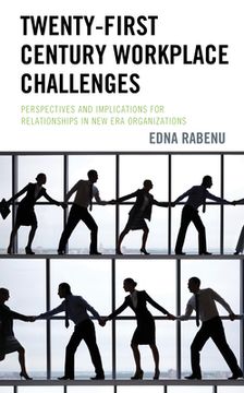 portada Twenty-First Century Workplace Challenges: Perspectives and Implications for Relationships in New Era Organizations (en Inglés)