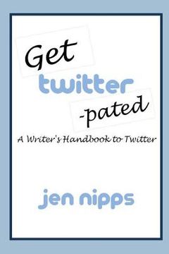 portada Get Twitter-Pated: A Writer's Handbook to Twitter (en Inglés)