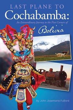 portada Last Plane to Cochabamba: An Extraordinary Journey to the Five Corners of Bolivia (en Inglés)