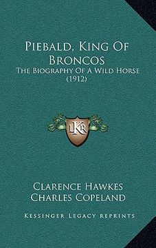 portada piebald, king of broncos: the biography of a wild horse (1912) (en Inglés)
