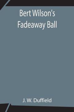 portada Bert Wilson's Fadeaway Ball (en Inglés)