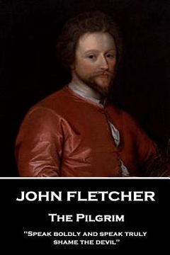 portada John Fletcher - The Pilgrim: "Speak boldly and speak truly, shame the devil" (en Inglés)
