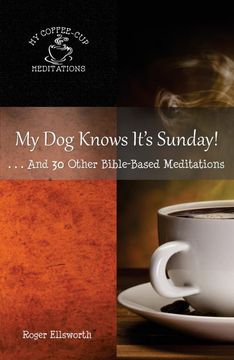 portada My dog Knows It's Sunday: And 30 Other Bible-Based Meditations (my Coffee-Cup Meditations) (en Inglés)