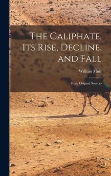 portada The Caliphate, Its Rise, Decline, and Fall: From Original Sources (en Inglés)