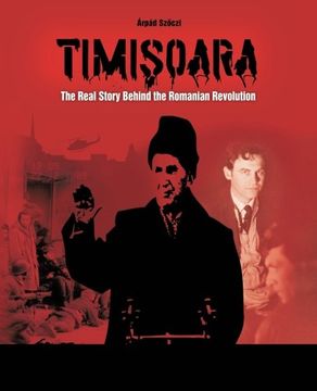 portada Timisoara: The Real Story Behind the Romanian Revolution (en Inglés)