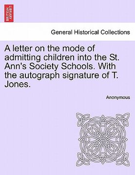 portada a letter on the mode of admitting children into the st. ann's society schools. with the autograph signature of t. jones. (en Inglés)