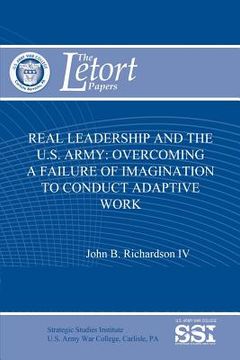portada Real Leadership and the U.S. Army: Overcoming a Failure of Imagination to Conduct Adaptive Work (en Inglés)