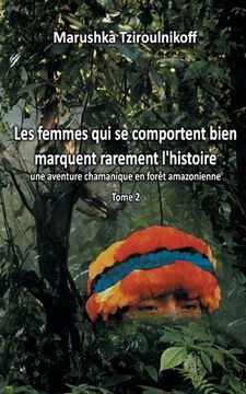 portada Les femmes qui se comportent bien marquent rarement l'histoire - Tome 2: une aventure chamanique en forêt amazonienne (en Francés)