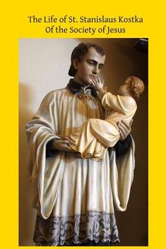 portada The Life of St. Stanislaus Kostka: Of the Society of Jesus (in English)