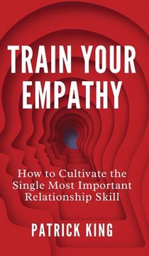 portada Train Your Empathy: How to Cultivate the Single Most Important Relationship Skill (en Inglés)