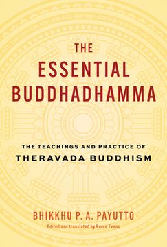The Essential Buddhadhamma: The Teachings and Practice of Theravada Buddhism