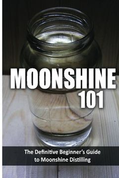 portada Moonshine 101: The Definitive Beginner's Guide to Moonshine Distilling (en Inglés)