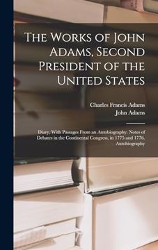 portada The Works of John Adams, Second President of the United States: Diary, With Passages From an Autobiography. Notes of Debates in the Continental Congress, in 1775 and 1776. Autobiography.