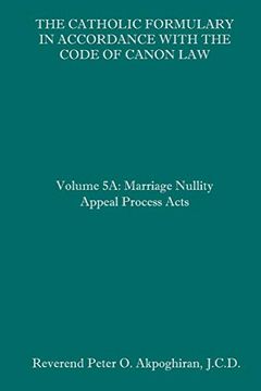 portada The Catholic Formulary in Accordance With the Code of Canon Law: Volume 5a: Marriage Nullity Appeal Process Acts (en Inglés)