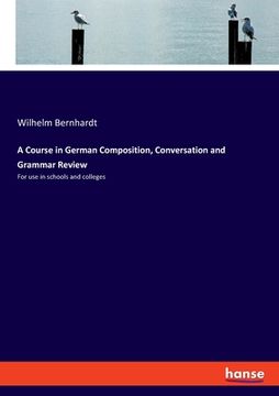 portada A Course in German Composition, Conversation and Grammar Review: For use in schools and colleges (in English)