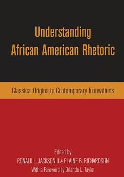 portada Understanding African American Rhetoric: Classical Origins to Contemporary Innovations (en Inglés)