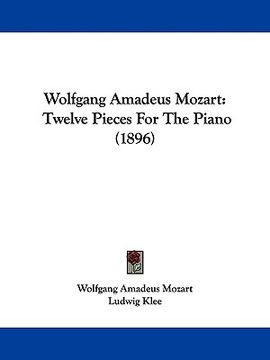 portada wolfgang amadeus mozart: twelve pieces for the piano (1896) (in English)