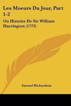 portada Les Moeurs Du Jour, Part 1-2: Ou Histoire De Sir William Harrington (1773) (in French)