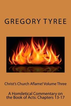portada Christ's Church Aflame! Volume Three: A Homiletical Commentary on the Book of Acts: Chapters 13-17 (en Inglés)
