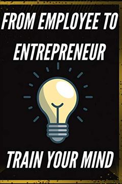 portada From Employee to Entrepreneur: Train Your Mind (en Inglés)