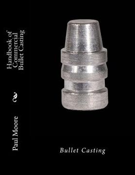 portada Handbook of Commercial Bullet Casting: Bullet Casting (en Inglés)