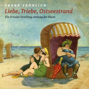 portada Liebe, Triebe, Ostseestrand: Ein Frivoler Streifzug Entlang der Küste