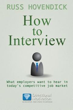 portada How to Interview: What Employers Want to Hear in Today's Competitive Job Market (Directional Motivation Book Series) (en Inglés)