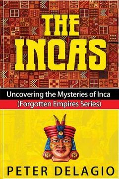 portada The Incas - Uncovering The Mysteries of Inca (en Inglés)