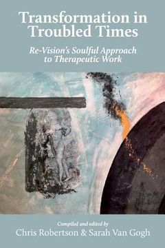 portada Transformation in Troubled Times: Re-Vision'S Soulful Approach to Therapeutic Work 