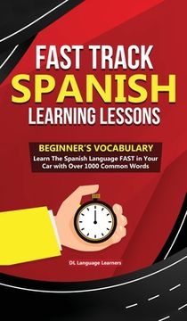 portada Fast Track Spanish Learning Lessons - Beginner'S Vocabulary: Learn the Spanish Language Fast in Your car With Over 1000 Common Words 