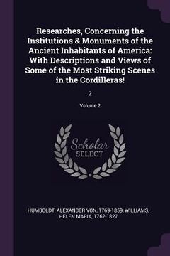 portada Researches, Concerning the Institutions & Monuments of the Ancient Inhabitants of America: With Descriptions and Views of Some of the Most Striking Sc (en Inglés)