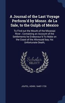 portada A Journal of the Last Voyage Perform'd by Monsr. de La Sale, to the Gulph of Mexico: To Find out the Mouth of the Missisipi River; Containing an Accou