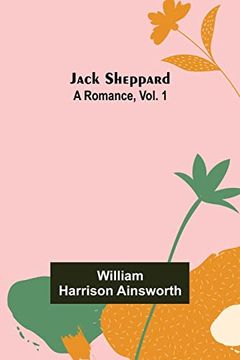 portada Jack Sheppard: A Romance, Vol. 1 