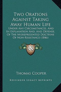 portada two orations against taking away human life: under any circumstances, and in explanation and, and defense, of the misrepresented doctrine of non-resis (en Inglés)