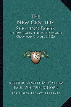 portada the new century spelling book: in two parts, for primary and grammar grades (1912) (en Inglés)