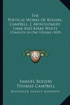 portada the poetical works of rogers, campbell, j. montgomery, lamb and kirke white: complete in one volume (1839) (en Inglés)