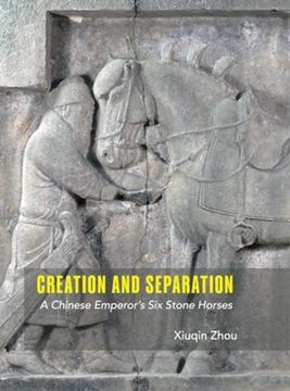 portada Creation and Separation: A Chinese Emperor's Six Stone Horses (en Inglés)