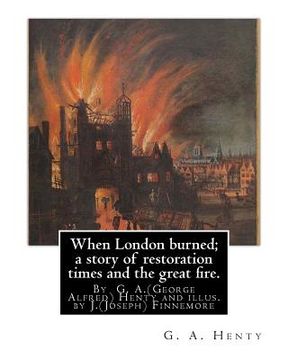portada When London burned; a story of restoration times and the great fire.: By G. A.(George Alfred) Henty and illus. by J.(Joseph) Finnemore (Born: 1860, Bi (en Inglés)