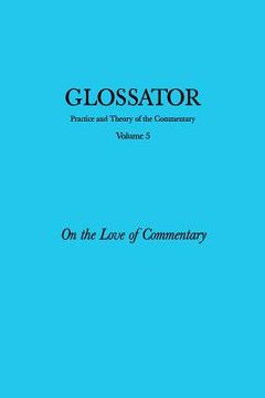 portada Glossator: Practice and Theory of the Commentary: On the Love of Commentary (en Inglés)