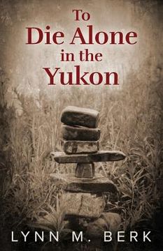 portada To die Alone in the Yukon (en Inglés)