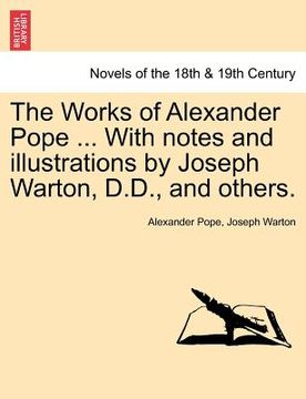 portada the works of alexander pope ... with notes and illustrations by joseph warton, d.d., and others. (in English)